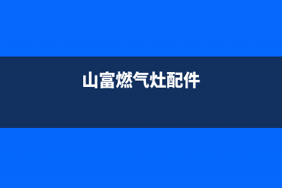 山富燃气灶维修24小时售后服务电话(山富电子科技有限公司)(山富燃气灶配件)