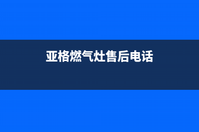 亚格燃气灶维修24小时售后服务电话(亚格油烟机售后维修电话)(亚格燃气灶售后电话)