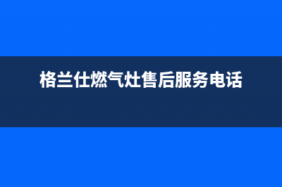 格兰仕燃气灶24小时服务热线电话(格兰仕燃气灶售后服务电话)