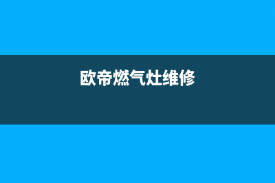 欧毕燃气灶维修24小时服务电话(欧帝燃气灶维修)