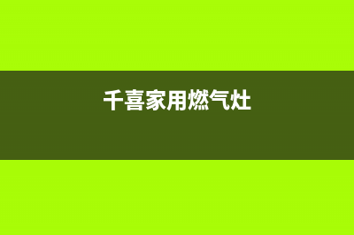 千喜宝燃气灶维修24小时售后服务电话(千喜宝油烟机售后电话)(千喜家用燃气灶)