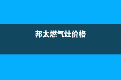 邦帕尼燃气灶售后服务24小时热线电话(邦派燃气灶是名牌吗)(邦太燃气灶价格)