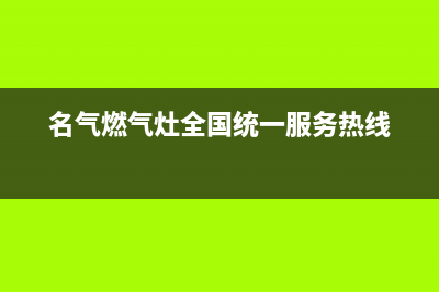 名气燃气灶全国24小时售后服务电话(名气煤气灶售后电话)(名气燃气灶全国统一服务热线)