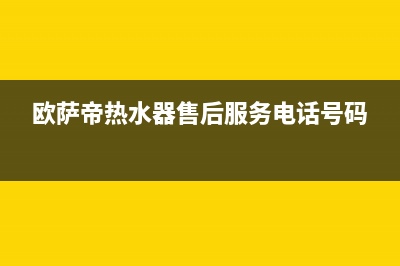 欧萨帝（OUSADI）油烟机24小时服务电话2023已更新(厂家/更新)(欧萨帝热水器售后服务电话号码)