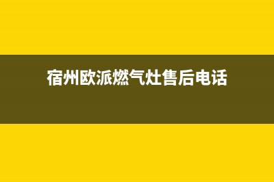 宿州欧派燃气灶全国服务电话2023已更新(400/联保)(宿州欧派燃气灶售后电话)