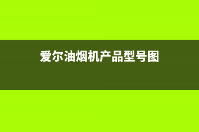 爱尔（AIER）油烟机全国服务热线电话2023已更新(厂家/更新)(爱尔油烟机产品型号图)