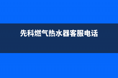 日照市先科燃气灶售后维修电话2023已更新(网点/更新)(先科燃气热水器客服电话)