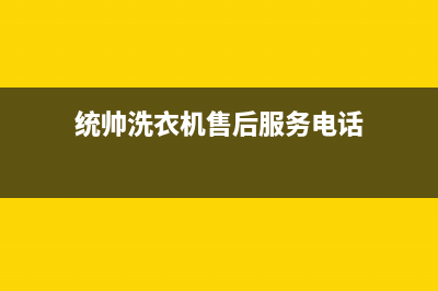 统帅洗衣机售后电话 客服电话统一维修公司电话(统帅洗衣机售后服务电话)