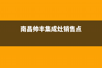 南昌帅丰集成灶全国统一服务热线已更新(南昌帅丰集成灶销售点)