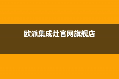 德清欧派集成灶服务网点(今日(欧派集成灶官网旗舰店)