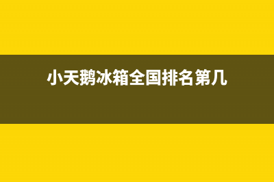 小天鹅冰箱全国服务热线已更新(小天鹅冰箱全国排名第几)