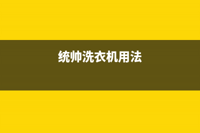 统帅洗衣机24小时服务咨询全国统一维修中心电话(统帅洗衣机用法)