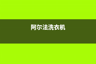 阿尔法ALPHA洗衣机24小时服务咨询全国统一厂家人工电话(阿尔法洗衣机)