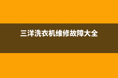 三洋洗衣机维修服务电话人工客服电话(三洋洗衣机维修故障大全)