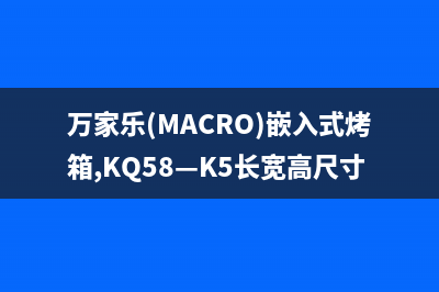 万家乐（macro）油烟机售后电话是多少(今日(万家乐(MACRO)嵌入式烤箱,KQ58—K5长宽高尺寸)