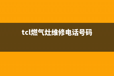 钦州TCL燃气灶维修点地址2023已更新（今日/资讯）(tcl燃气灶维修电话号码)