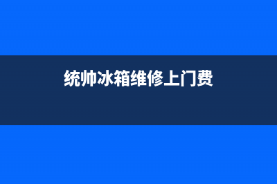 统帅冰箱上门服务电话（厂家400）(统帅冰箱维修上门费)