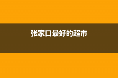 张家口市区好太太燃气灶客服电话(张家口最好的超市)