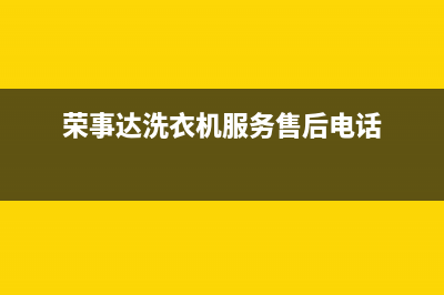 荣事达洗衣机服务电话全国统一400电话(荣事达洗衣机服务售后电话)