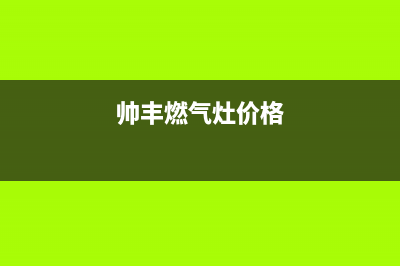 天门帅丰燃气灶服务24小时热线2023已更新(厂家/更新)(帅丰燃气灶价格)