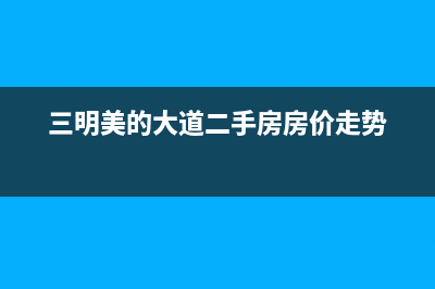 三明美的(Midea)壁挂炉维修电话24小时(三明美的大道二手房房价走势)