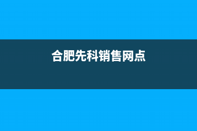 巢湖市先科灶具服务电话多少2023已更新(今日(合肥先科销售网点)