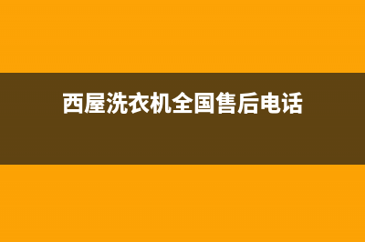 西屋洗衣机全国服务热线售后24小时维修电话(西屋洗衣机全国售后电话)