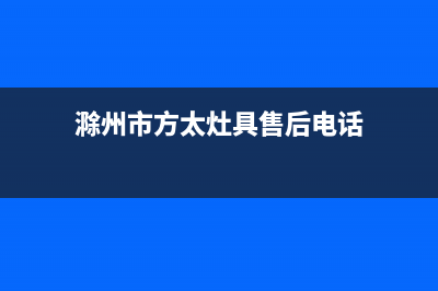 滁州方太灶具服务中心电话2023已更新(今日(滁州市方太灶具售后电话)