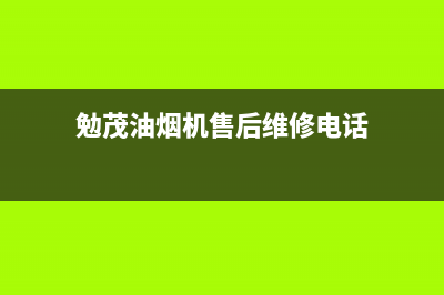 勉茂油烟机售后服务电话2023已更新(全国联保)(勉茂油烟机售后维修电话)