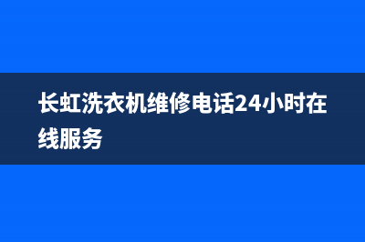 长虹洗衣机维修电话24小时维修点电话是多少(长虹洗衣机维修电话24小时在线服务)