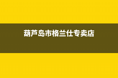 葫芦岛市格兰仕(Haier)壁挂炉维修电话24小时(葫芦岛市格兰仕专卖店)