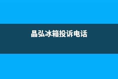 晶弘冰箱上门服务电话号码已更新(400)(晶弘冰箱投诉电话)