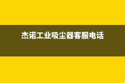 杰诺油烟机售后维修电话号码2023已更新(400)(杰诺工业吸尘器客服电话)