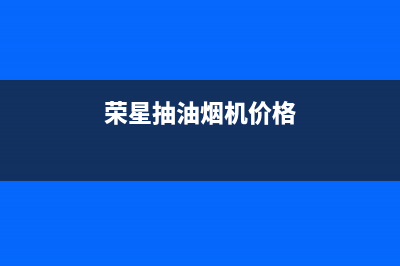 荣星（rongxing）油烟机客服热线2023已更新(网点/电话)(荣星抽油烟机价格)