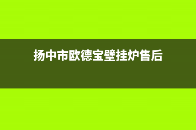 扬中市欧德宝壁挂炉客服电话24小时(扬中市欧德宝壁挂炉售后)