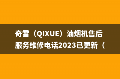 奇雪（QIXUE）油烟机售后服务维修电话2023已更新（今日/资讯）