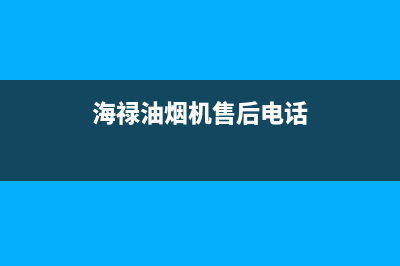 海禄油烟机售后电话是多少2023已更新(400)(海禄油烟机售后电话)