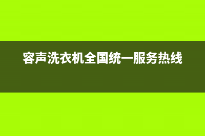 容声洗衣机全国服务热线全国统一400服务(容声洗衣机全国统一服务热线)