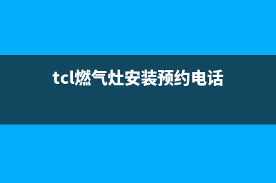 拉萨TCL燃气灶全国24小时服务热线2023已更新(400/联保)(tcl燃气灶安装预约电话)