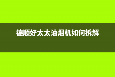 德顺好太太油烟机服务电话2023已更新（今日/资讯）(德顺好太太油烟机如何拆解)