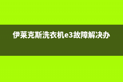 伊莱克斯洗衣机人工服务热线售后首页(伊莱克斯洗衣机e3故障解决办法)