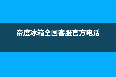 帝度冰箱维修全国24小时服务电话已更新(今日资讯)(帝度冰箱全国客服官方电话)