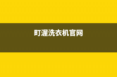 町渥洗衣机售后维修服务24小时报修电话全国统一电话(町渥洗衣机官网)