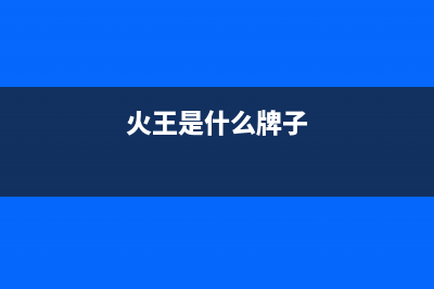 火王（Hione）油烟机全国服务热线电话2023已更新(400/联保)(火王是什么牌子)