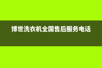 博世洗衣机全国统一服务热线全国统一厂家售后人工400(博世洗衣机全国售后服务电话)