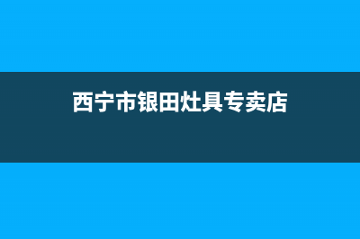 西宁市银田灶具维修电话是多少2023已更新(网点/电话)(西宁市银田灶具专卖店)