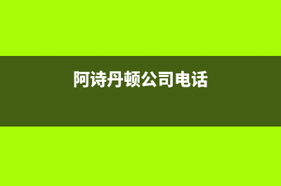 诸城市阿诗丹顿灶具服务网点2023已更新(400/更新)(阿诗丹顿公司电话)