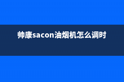 帅康（Sacon）油烟机维修点2023已更新(今日(帅康sacon油烟机怎么调时间)