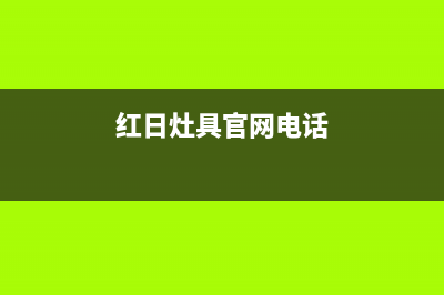 菏泽红日灶具的售后电话是多少2023已更新（今日/资讯）(红日灶具官网电话)