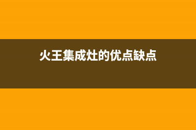 河源市火王集成灶24小时上门服务2023已更新(全国联保)(火王集成灶的优点缺点)